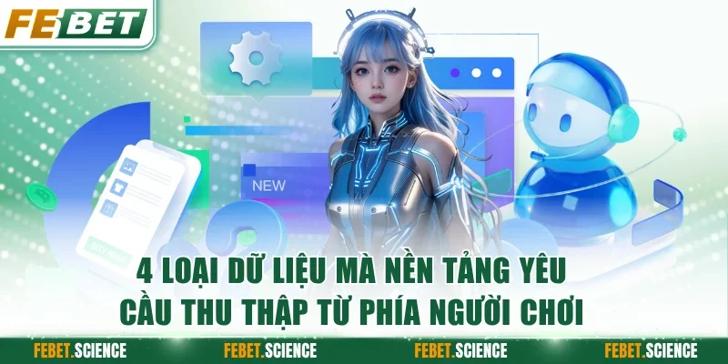 4 loại dữ liệu mà nền tảng yêu cầu thu thập từ phía người chơi