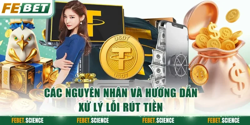 Các nguyên nhân và hướng dẫn xử lý lỗi rút tiền