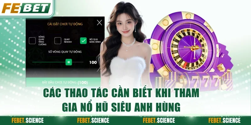 Các thao tác cần biết khi tham gia nổ hũ Siêu Anh Hùng