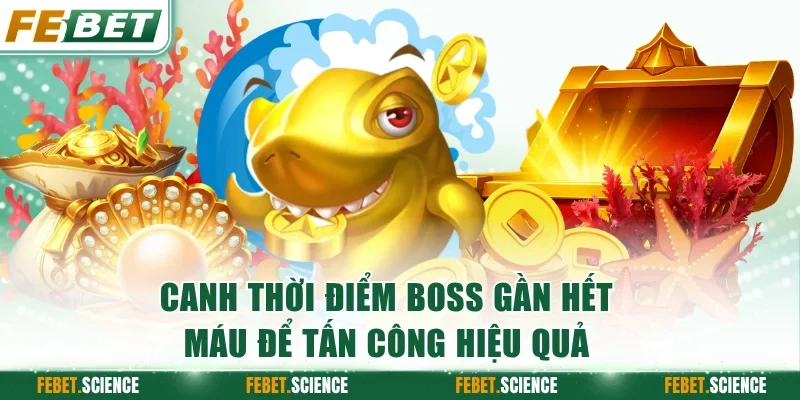 Canh thời điểm boss gần hết máu để tấn công hiệu quả