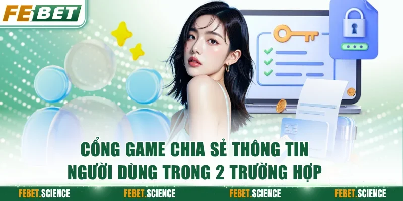Cổng game chỉ chia sẻ thông tin người dùng trong 2 trường hợp