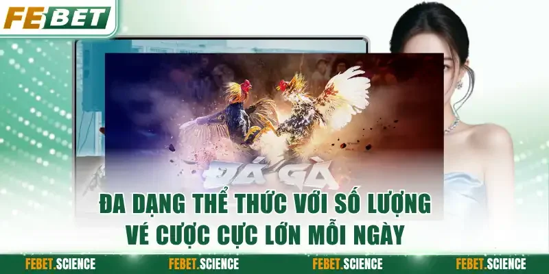 Đa dạng thể thức với số lượng vé cược cực lớn mỗi ngày