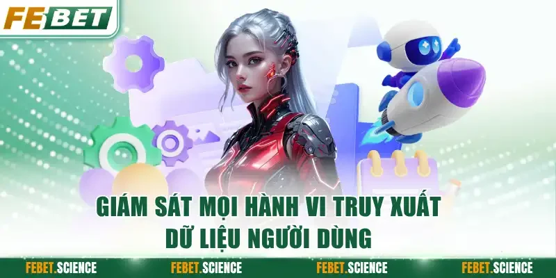 Giám sát mọi hành vi truy xuất dữ liệu người dùng