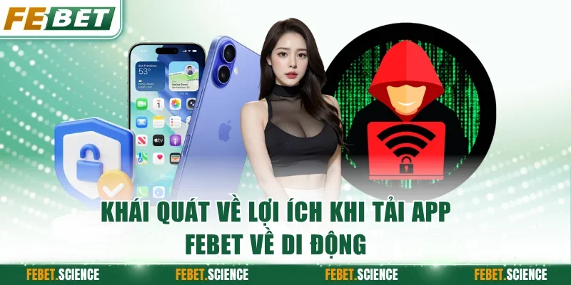 Khái quát về lợi ích khi tải app FEBET về di động