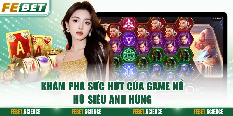 Khám phá sức hút của game nổ hũ Siêu Anh Hùng