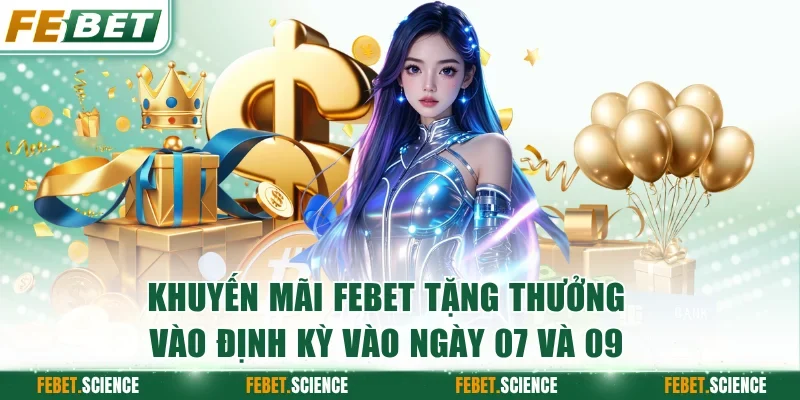 Khuyến mãi FEBET tặng thưởng vào định kỳ vào ngày 07 và 09