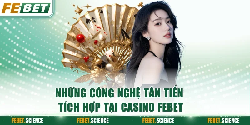 Những công nghệ tân tiến tích hợp tại casino FEBET