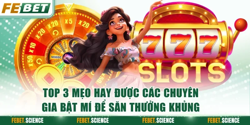 Top 3 mẹo hay được các chuyên gia bật mí để săn thưởng khủng