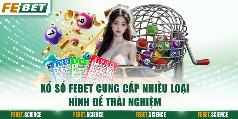 Xổ số FEBET cung cấp nhiều loại hình cho thành viên trải nghiệm