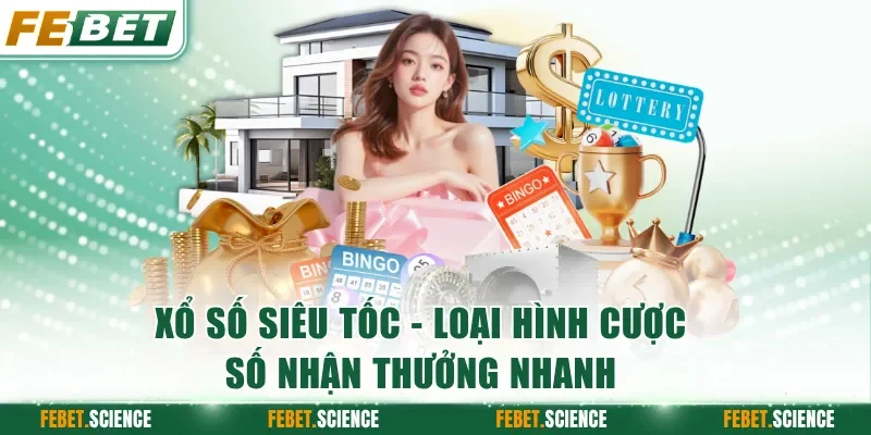 Xổ số siêu tốc - Loại hình cược số nhận thưởng nhanh